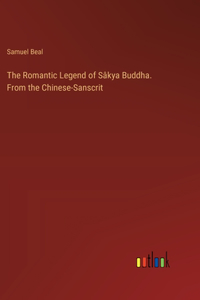 Romantic Legend of Sâkya Buddha. From the Chinese-Sanscrit