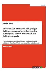 Inklusion von Menschen mit geistiger Behinderung am Arbeitsplatz vor dem Hintergrund der UN-Konvention für Behindertenrecht