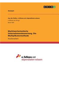 Marktwertorientierte Unternehmensbewertung. Die Multiplikatormethode