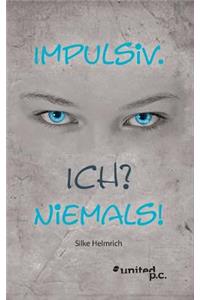 Impulsiv. Ich? Niemals!