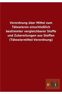 Verordnung über Mittel zum Tätowieren einschließlich bestimmter vergleichbarer Stoffe und Zubereitungen aus Stoffen (Tätowiermittel-Verordnung)