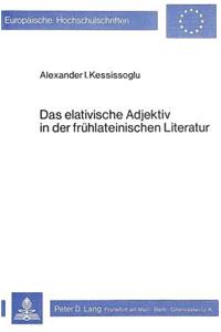 Das elativische Adjektiv in der fruehlateinischen Literatur