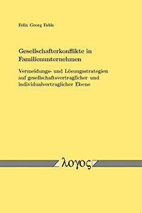 Gesellschafterkonflikte in Familienunternehmen - Vermeidungs- Und Losungsstrategien Auf Gesellschaftsvertraglicher Und Individualvertraglicher Ebene