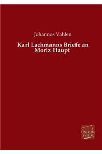 Karl Lachmanns Briefe an Moriz Haupt