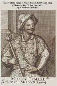 History of the Reign of Muley Ismael, the Present King of Morocco