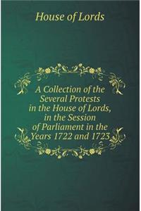 A Collection of the Several Protests in the House of Lords, in the Session of Parliament in the Years 1722 and 1723