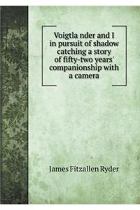 Voigtländer and I in pursuit of shadow catching a story of fifty-two years' companionship with a camera