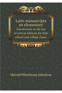 Latin manuscripts an elementary introduction to the use of critical editions for high school and college clases