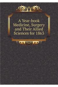 A Year-Book Medicine, Surgery and Their Allied Sciences for 1863