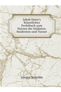Jakob Sutor's Künstliches Fechtbuch Zum Nutzen Der Soldaten, Studenten Und Turner