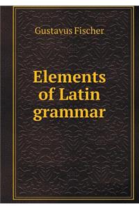 Elements of Latin Grammar