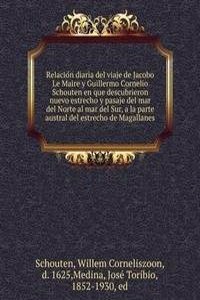 Relacion diaria del viaje de Jacobo Le Maire y Guillermo Cornelio Schouten en que descubrieron nuevo estrecho y pasaje del mar del Norte al mar del Sur, a la parte austral del estrecho de Magallanes