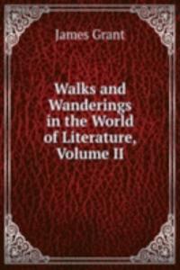 Walks and Wanderings in the World of Literature, Volume II