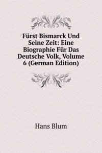 Furst Bismarck Und Seine Zeit: Eine Biographie Fur Das Deutsche Volk, Volume 6 (German Edition)