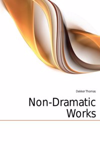 Non-Dramatic Works of Thomas Dekker: In Five Volumes, Volume 3