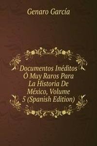 Documentos Ineditos O Muy Raros Para La Historia De Mexico, Volume 5 (Spanish Edition)