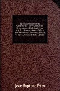 Spicilegium Solesmense Complectens Sanctorum Patrum Scriptorumque Ecclesiasticorum Anecdota Hactenus Opera: Selecta E Graecis Orientalibusque Et Latinis Codicibus, Volume 4 (Latin Edition)