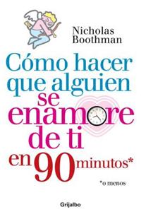 Cómo Hacer Que Alguien Se Enamore de Ti En Noventa Minutos O Menos / How to Make People Like You in 90 Seconds or Less