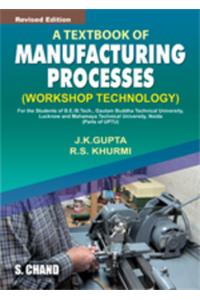 A Textbook of Manufacturing Processes: (Workshop Technology)