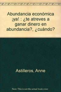 Abundancia economica Â¡ya! : Â¿te atreves a ganar dinero en abundancia?, Â¿cuando?