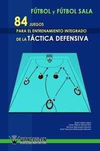 Futbol y Futbol Sala: 84 Juegos Para El Entrenamiento Integrado de la Tactica Defensiva
