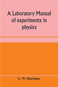 laboratory manual of experiments in physics, for the students of the sophomore year in the University of Utah