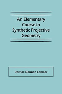 Elementary Course in Synthetic Projective Geometry