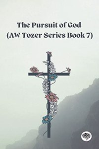 The Pursuit of God (AW Tozer Series Book 7)