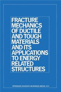 Fracture Mechanics of Ductile and Tough Materials and Its Applications to Energy Related Structures