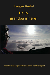 Hello, here grandpa!: Grandpa tells his grandchildren about his life as a pilot