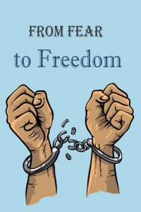 From Fear to Freedom