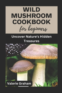 Wild Mushroom Cookbook for Beginners