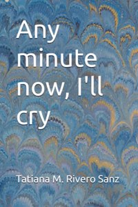 Any minute now, I'll cry