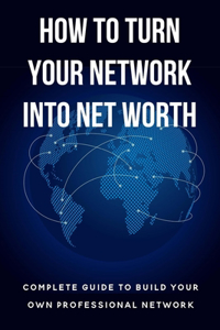 How To Turn Your Network Into Net Worth