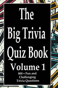 Big Trivia Quiz Book, Volume 1: 800 Questions, Teasers, and Stumpers For When You Have Nothing But Time Paperback - 800 MORE Fun and Challenging Trivia