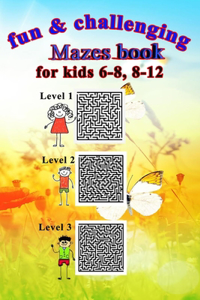 Fun & challenging Mazes book for kids 6-8, 8-12