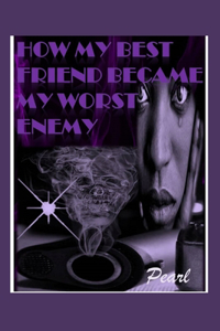 How My Best Friend Became My Worst Enemy