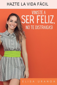 Viniste a ser feliz, no te distraigas