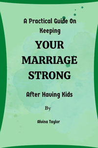 Practical Guide On Keeping Your Marriage Strong After Having Kids