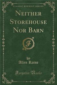 Neither Storehouse Nor Barn (Classic Reprint)
