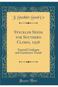 Steckler Seeds for Southern Climes, 1926: Annual Catalogue and Gardeners' Guide (Classic Reprint)