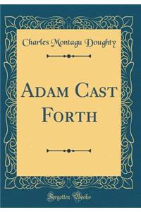Adam Cast Forth (Classic Reprint)