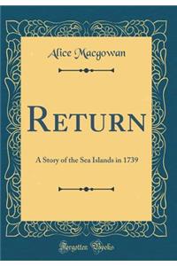 Return: A Story of the Sea Islands in 1739 (Classic Reprint)