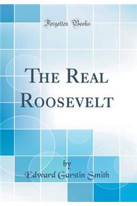 The Real Roosevelt (Classic Reprint)
