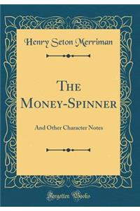 The Money-Spinner: And Other Character Notes (Classic Reprint)