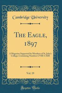 The Eagle, 1897, Vol. 19: A Magazine Supported by Members of St. John's College; Containing Numbers CVIII-CXIII (Classic Reprint)