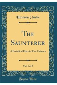 The Saunterer, Vol. 1 of 2: A Periodical Paper in Two Volumes (Classic Reprint)