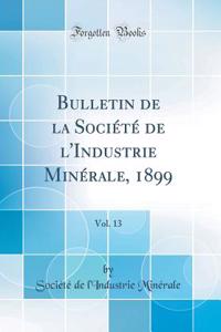 Bulletin de la Société de l'Industrie Minérale, 1899, Vol. 13 (Classic Reprint)