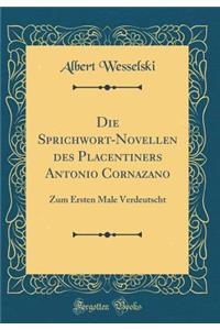 Die Sprichwort-Novellen Des Placentiners Antonio Cornazano: Zum Ersten Male Verdeutscht (Classic Reprint): Zum Ersten Male Verdeutscht (Classic Reprint)