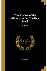 The Shadow of the Millionaire, Or, The New Ideal